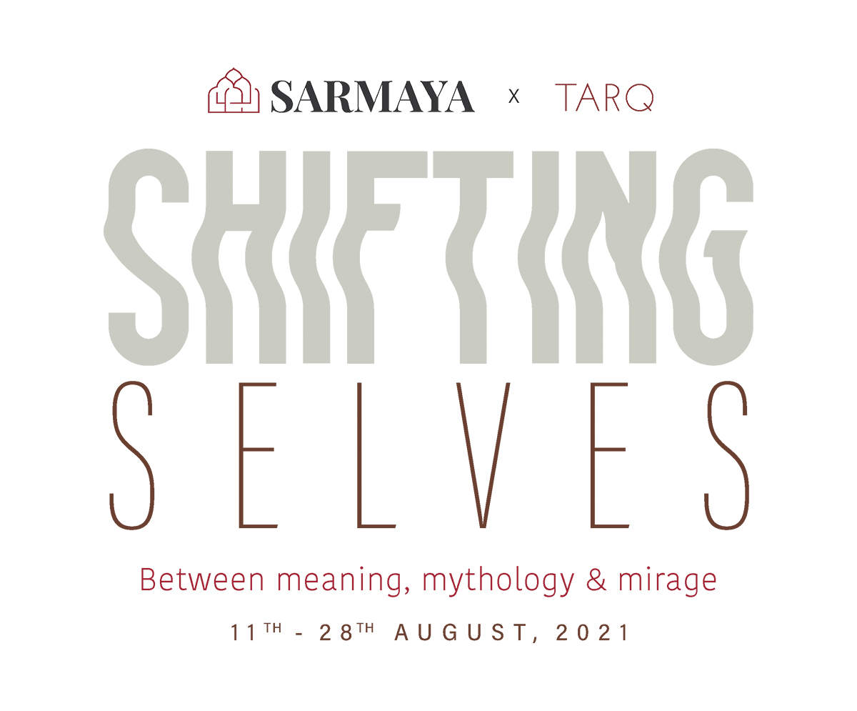 Sarmaya x TARQ present 'Shifting Selves - Between meaning, mythology & mirage'